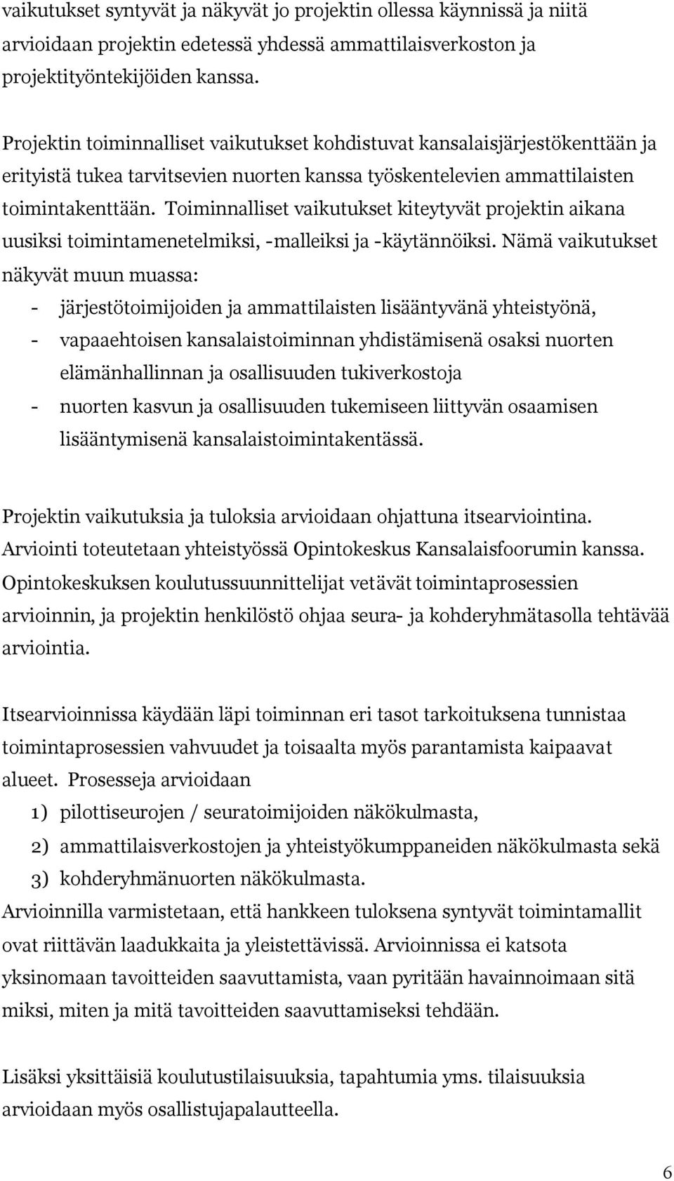 Toiminnalliset vaikutukset kiteytyvät projektin aikana uusiksi toimintamenetelmiksi, -malleiksi ja -käytännöiksi.