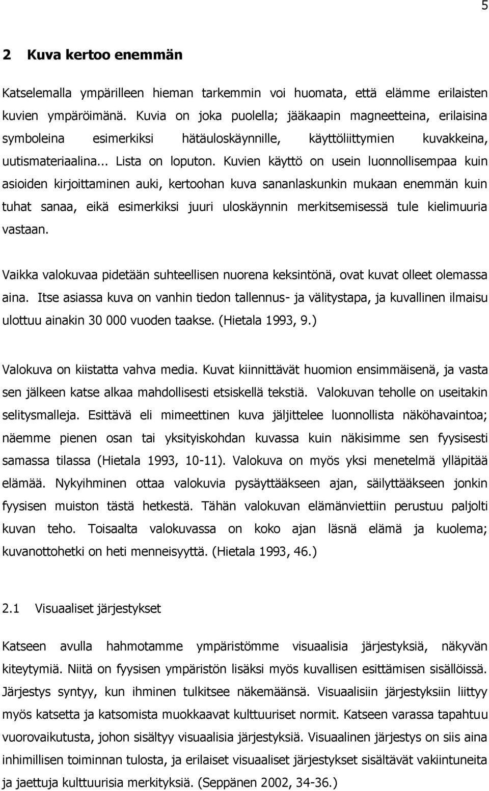 Kuvien käyttö on usein luonnollisempaa kuin asioiden kirjoittaminen auki, kertoohan kuva sananlaskunkin mukaan enemmän kuin tuhat sanaa, eikä esimerkiksi juuri uloskäynnin merkitsemisessä tule