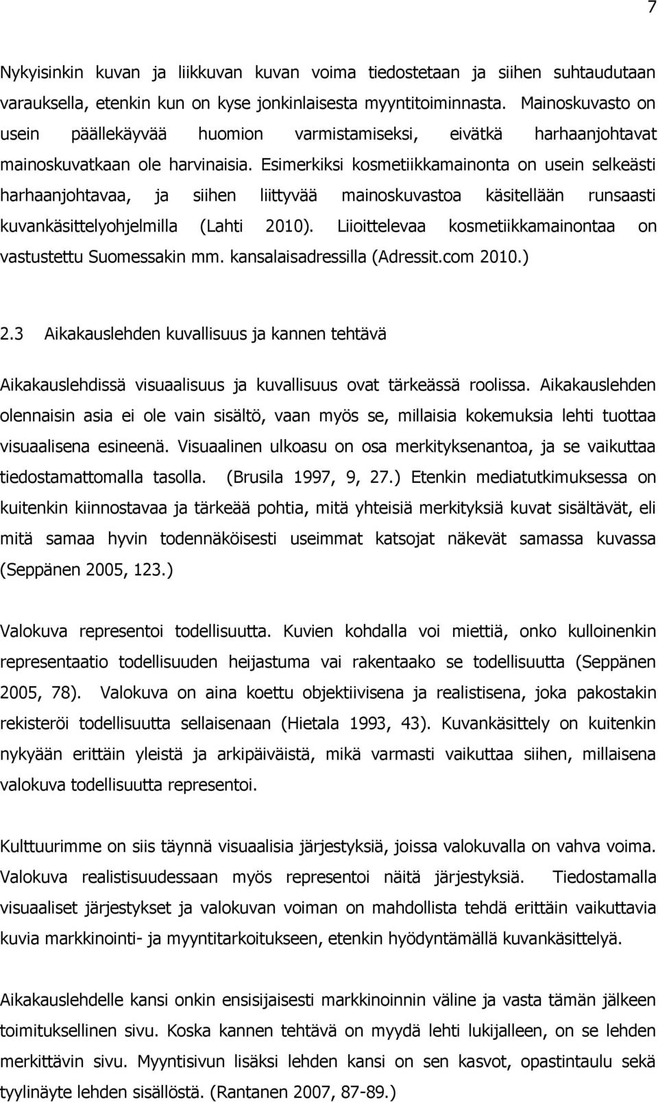 Esimerkiksi kosmetiikkamainonta on usein selkeästi harhaanjohtavaa, ja siihen liittyvää mainoskuvastoa käsitellään runsaasti kuvankäsittelyohjelmilla (Lahti 2010).