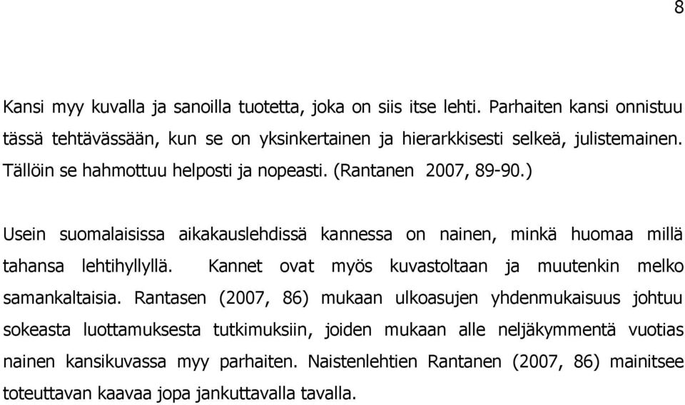 (Rantanen 2007, 89-90.) Usein suomalaisissa aikakauslehdissä kannessa on nainen, minkä huomaa millä tahansa lehtihyllyllä.