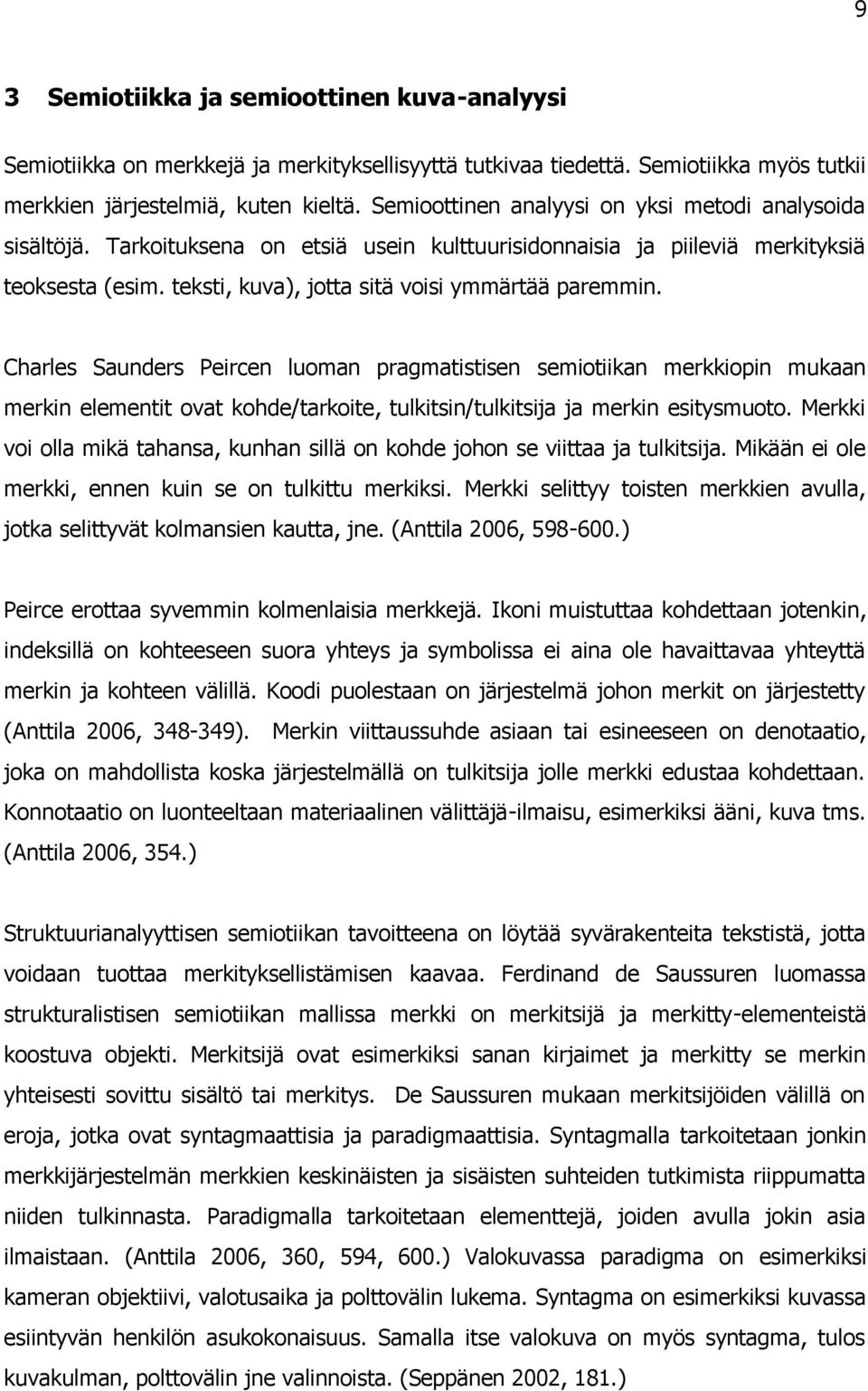 Charles Saunders Peircen luoman pragmatistisen semiotiikan merkkiopin mukaan merkin elementit ovat kohde/tarkoite, tulkitsin/tulkitsija ja merkin esitysmuoto.