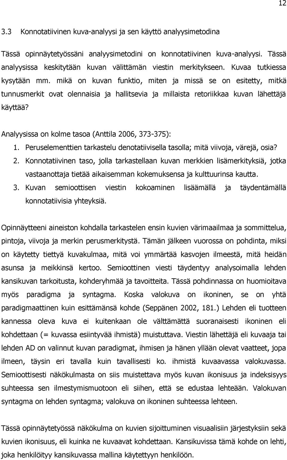 mikä on kuvan funktio, miten ja missä se on esitetty, mitkä tunnusmerkit ovat olennaisia ja hallitsevia ja millaista retoriikkaa kuvan lähettäjä käyttää?