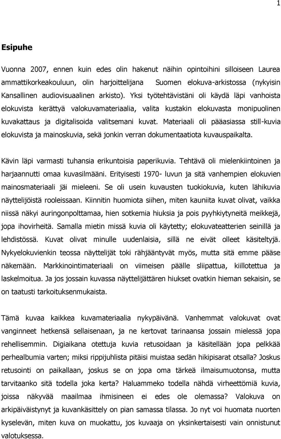 Materiaali oli pääasiassa still-kuvia elokuvista ja mainoskuvia, sekä jonkin verran dokumentaatiota kuvauspaikalta. Kävin läpi varmasti tuhansia erikuntoisia paperikuvia.