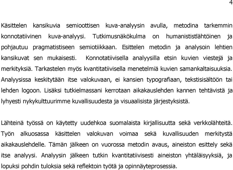 Tarkastelen myös kvantitatiivisella menetelmiä kuvien samankaltaisuuksia. Analyysissa keskitytään itse valokuvaan, ei kansien typografiaan, tekstisisältöön tai lehden logoon.