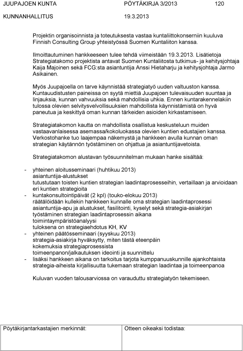 Lisätietoja Strategiatakomo projektista antavat Suomen Kuntaliitosta tutkimus- ja kehitysjohtaja Kaija Majoinen sekä FCG:sta asiantuntija Anssi Hietaharju ja kehitysjohtaja Jarmo Asikainen.