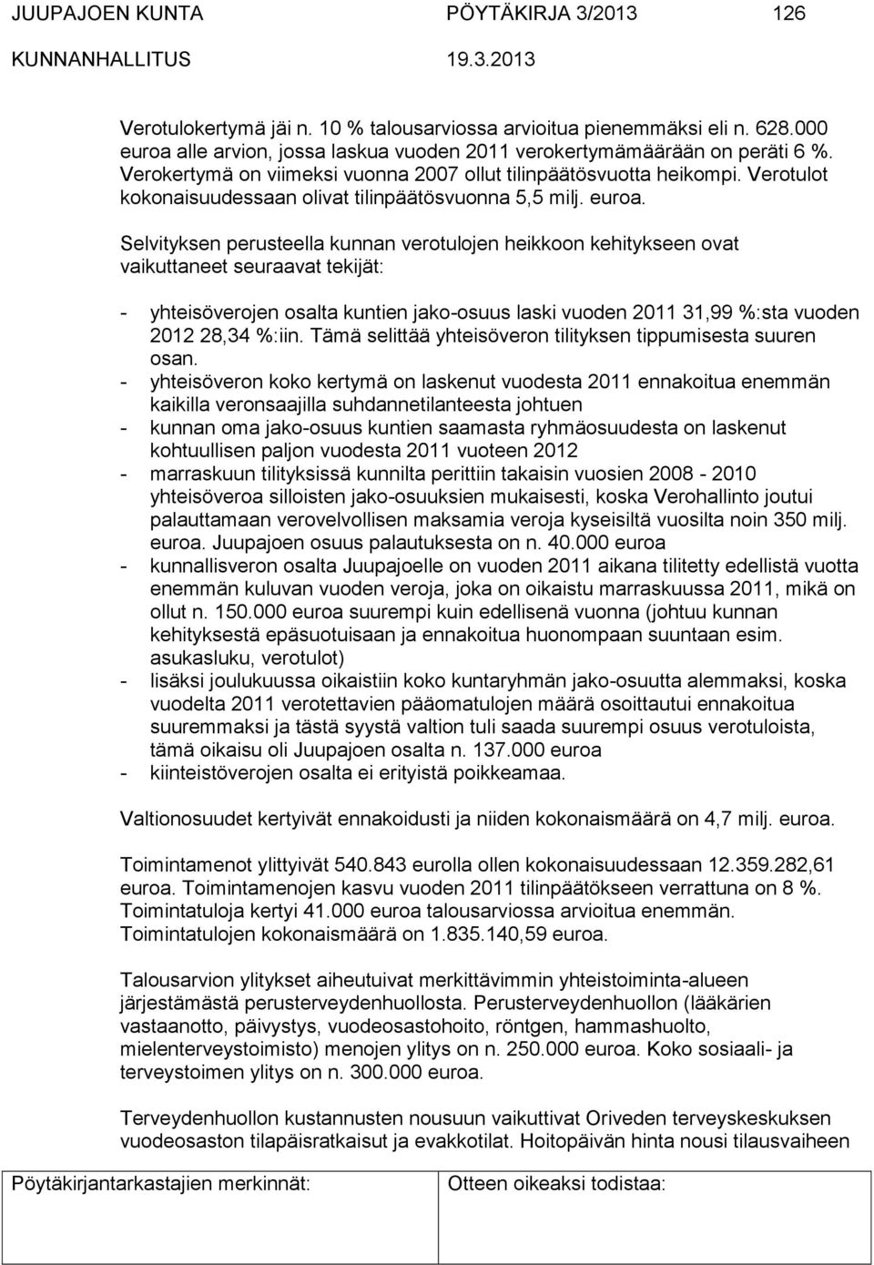 Selvityksen perusteella kunnan verotulojen heikkoon kehitykseen ovat vaikuttaneet seuraavat tekijät: - yhteisöverojen osalta kuntien jako-osuus laski vuoden 2011 31,99 %:sta vuoden 2012 28,34 %:iin.