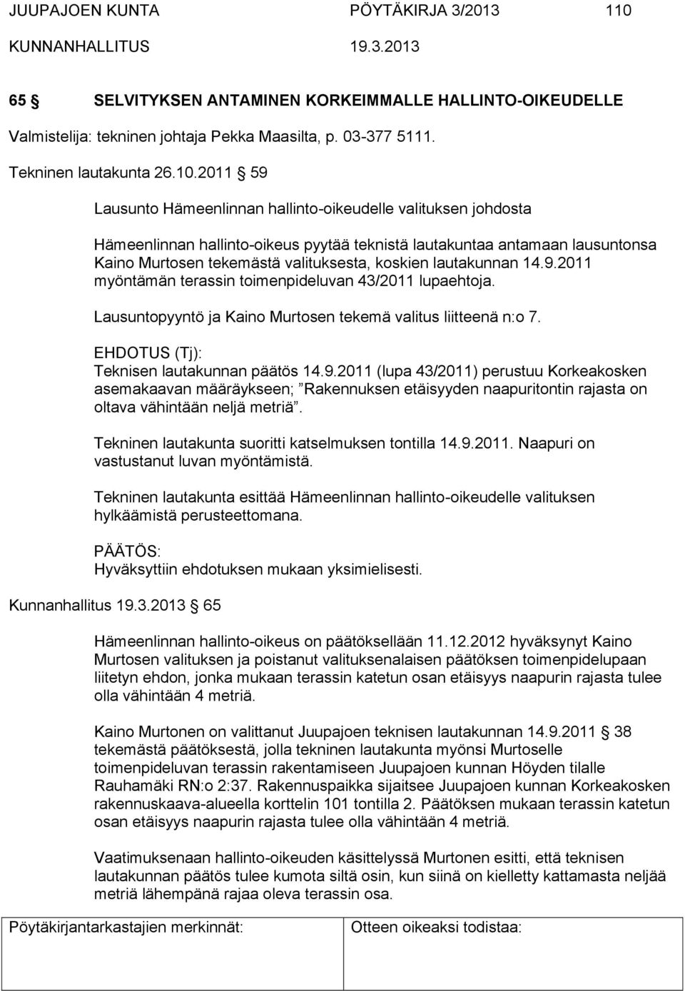 2011 59 Lausunto Hämeenlinnan hallinto-oikeudelle valituksen johdosta Hämeenlinnan hallinto-oikeus pyytää teknistä lautakuntaa antamaan lausuntonsa Kaino Murtosen tekemästä valituksesta, koskien