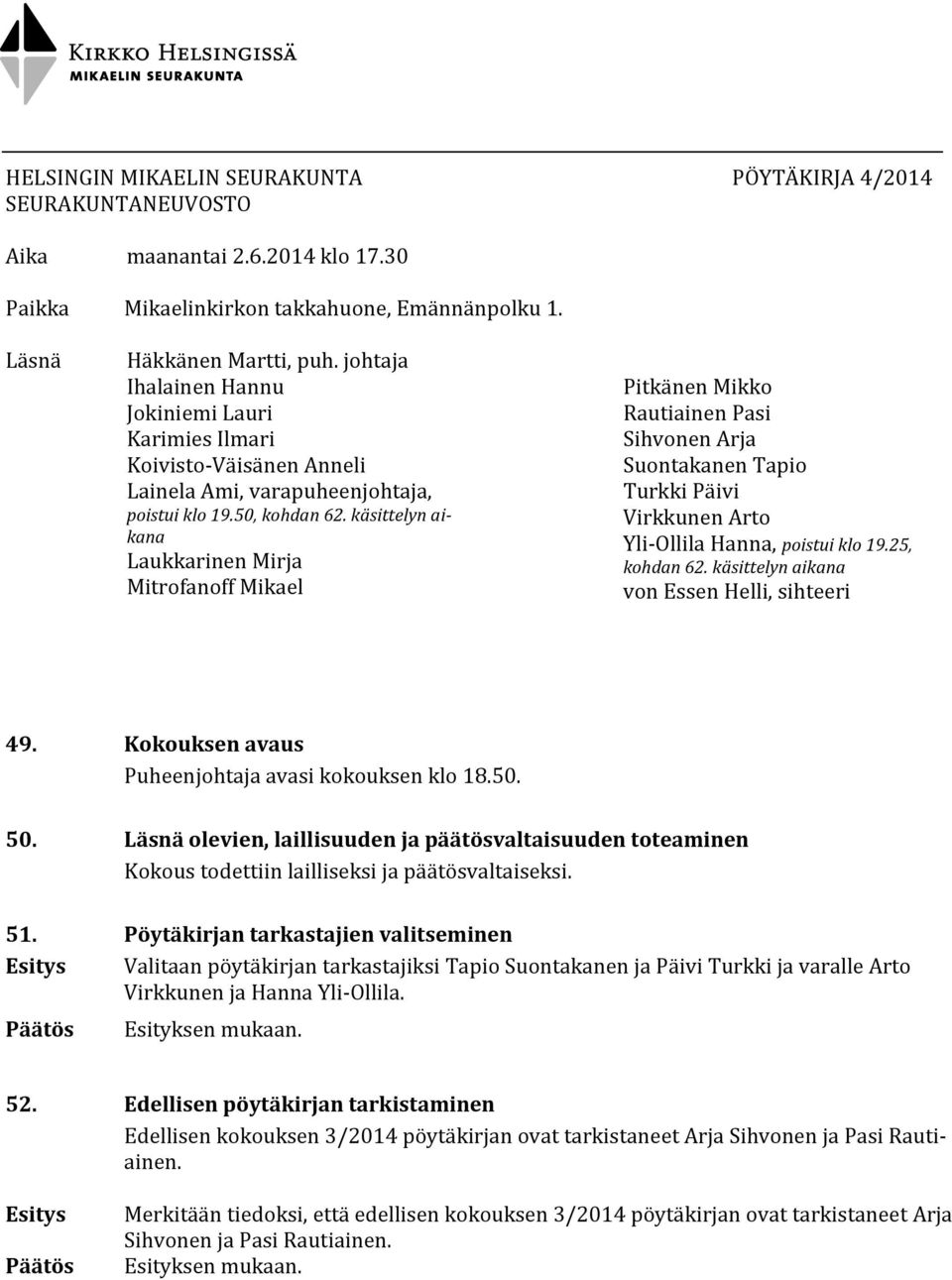 käsittelyn aikana Laukkarinen Mirja Mitrofanoff Mikael Pitkänen Mikko Rautiainen Pasi Sihvonen Arja Suontakanen Tapio Turkki Päivi Virkkunen Arto Yli-Ollila Hanna, poistui klo 19.25, kohdan 62.