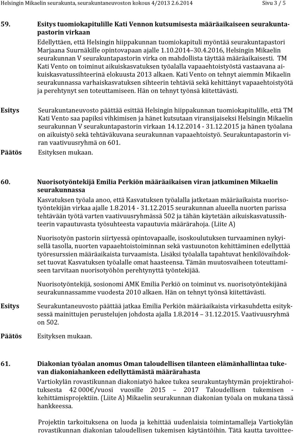 opintovapaan ajalle 1.10.2014 30.4.2016, Helsingin Mikaelin seurakunnan V seurakuntapastorin virka on mahdollista täyttää määräaikaisesti.