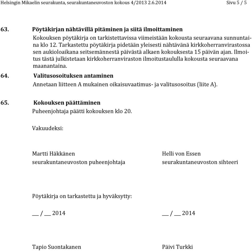 Tarkastettu pöytäkirja pidetään yleisesti nähtävänä kirkkoherranvirastossa sen aukioloaikana seitsemännestä päivästä alkaen kokouksesta 15 päivän ajan.