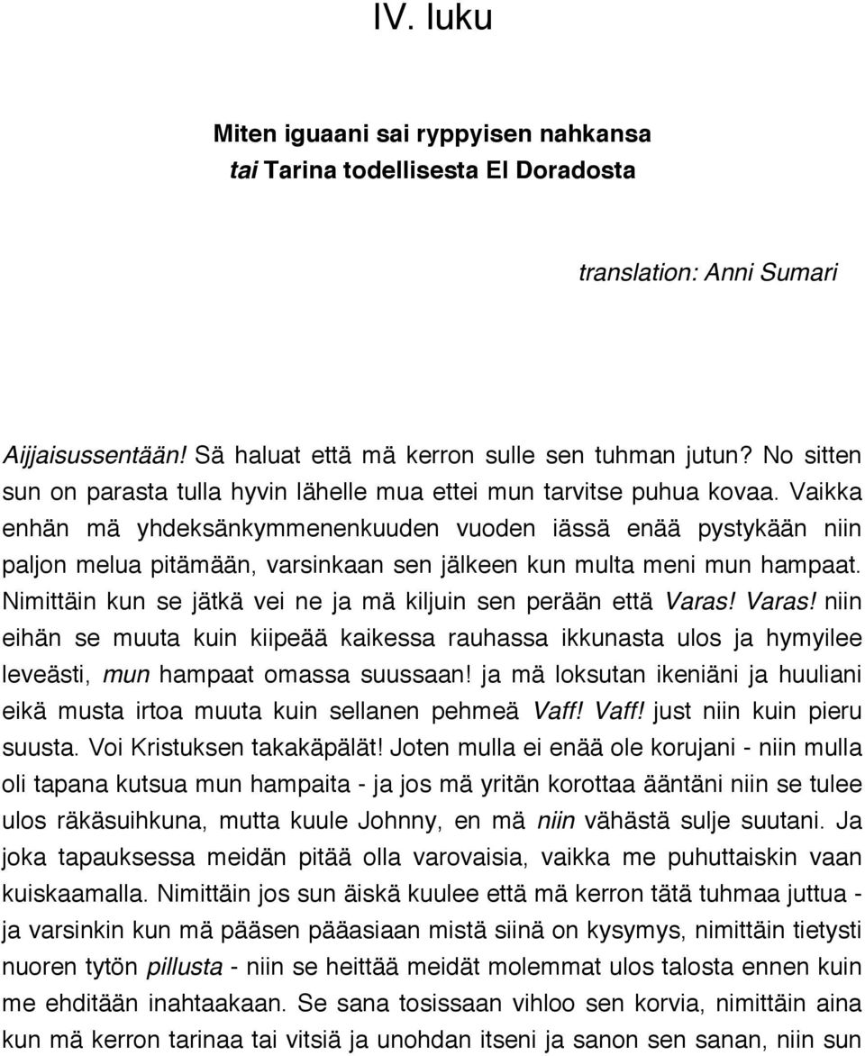 Vaikka enhän mä yhdeksänkymmenenkuuden vuoden iässä enää pystykään niin paljon melua pitämään, varsinkaan sen jälkeen kun multa meni mun hampaat.