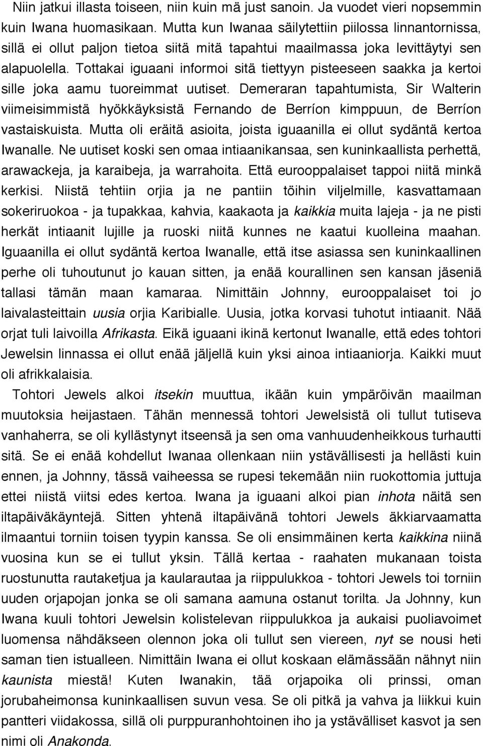 Tottakai iguaani informoi sitä tiettyyn pisteeseen saakka ja kertoi sille joka aamu tuoreimmat uutiset.