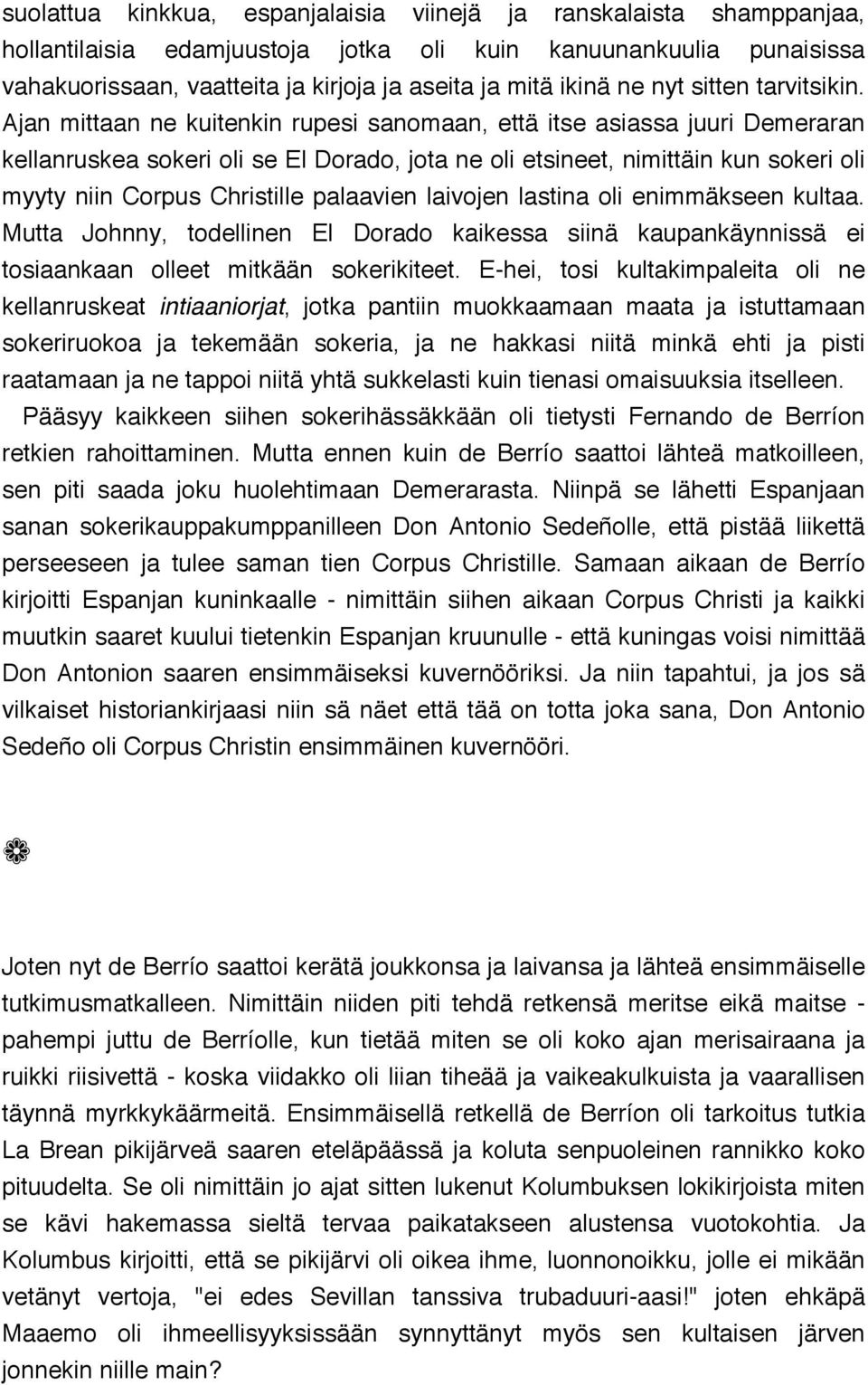 Ajan mittaan ne kuitenkin rupesi sanomaan, että itse asiassa juuri Demeraran kellanruskea sokeri oli se El Dorado, jota ne oli etsineet, nimittäin kun sokeri oli myyty niin Corpus Christille