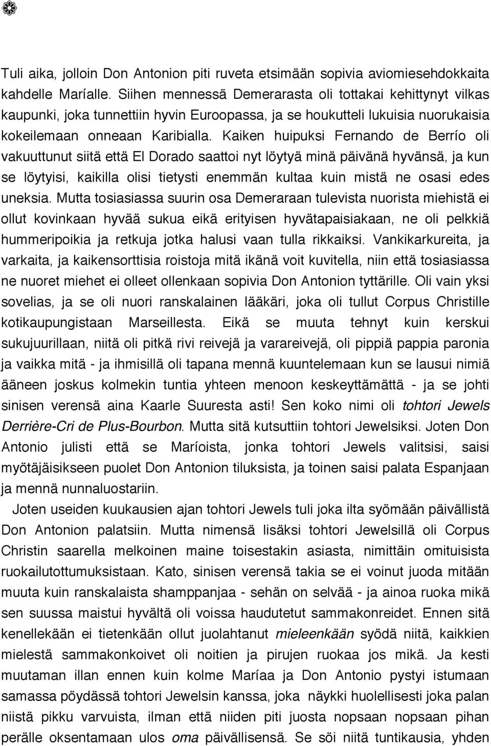 Kaiken huipuksi Fernando de Berrío oli vakuuttunut siitä että El Dorado saattoi nyt löytyä minä päivänä hyvänsä, ja kun se löytyisi, kaikilla olisi tietysti enemmän kultaa kuin mistä ne osasi edes