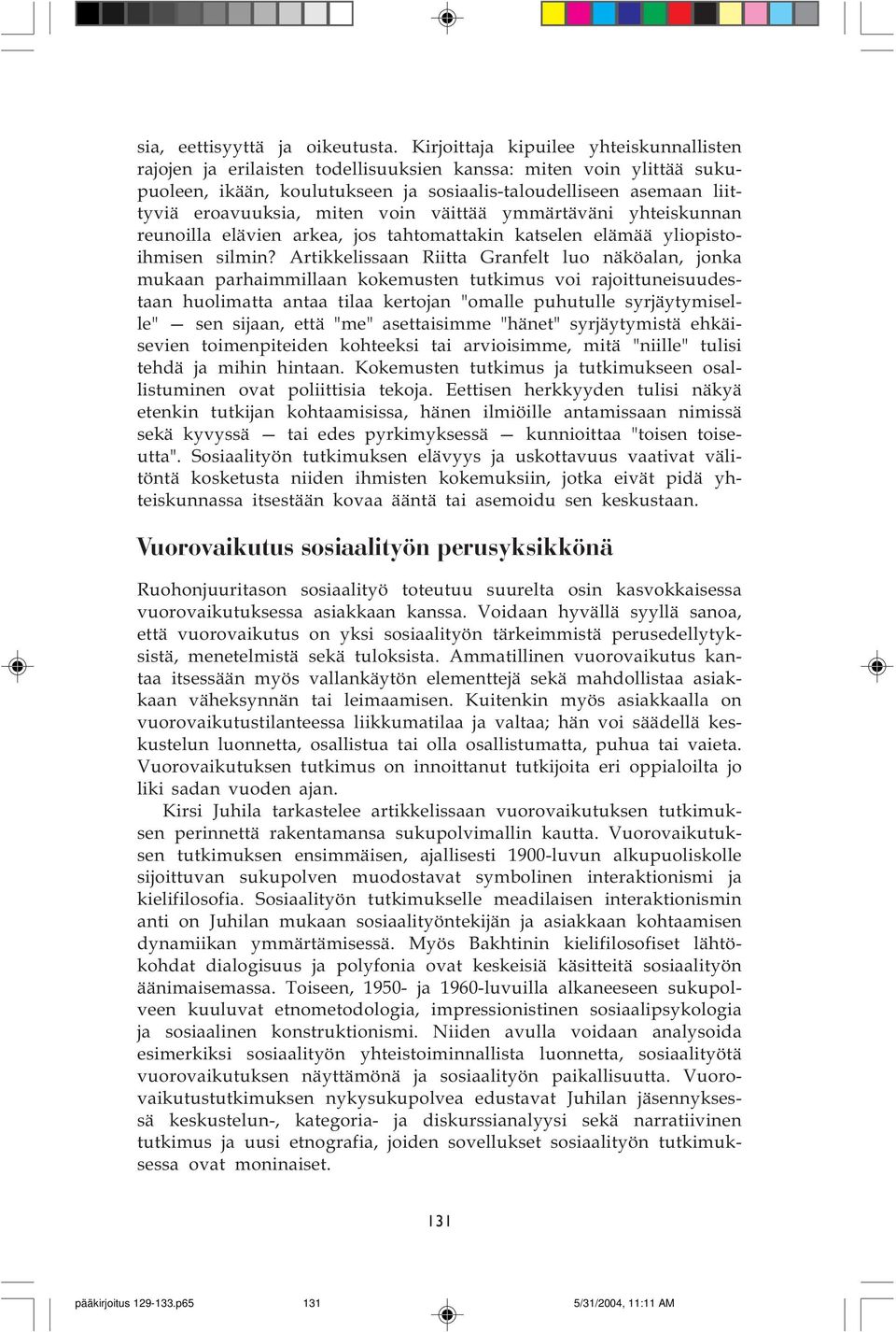 Artikkelissaan Riitta Granfelt luo näköalan, jonka mukaan parhaimmillaan kokemusten tutkimus voi rajoittuneisuudestaan huolimatta antaa tilaa kertojan "omalle puhutulle syrjäytymiselle" sen sijaan,