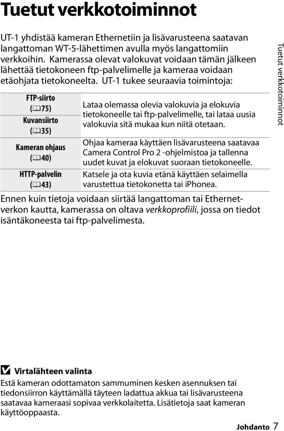 UT-1 tukee seuraavia toimintoja: FTP-siirto (0 75) Kuvansiirto (0 35) Kameran ohjaus (0 40) HTTP-palvelin (0 43) Lataa olemassa olevia valokuvia ja elokuvia tietokoneelle tai ftp-palvelimelle, tai