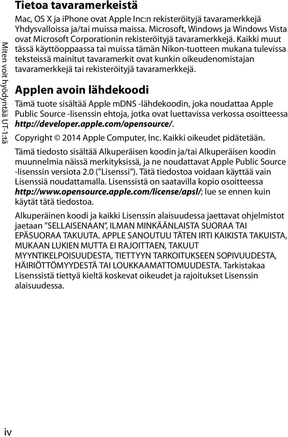 Kaikki muut tässä käyttöoppaassa tai muissa tämän Nikon-tuotteen mukana tulevissa teksteissä mainitut tavaramerkit ovat kunkin oikeudenomistajan tavaramerkkejä tai rekisteröityjä tavaramerkkejä.