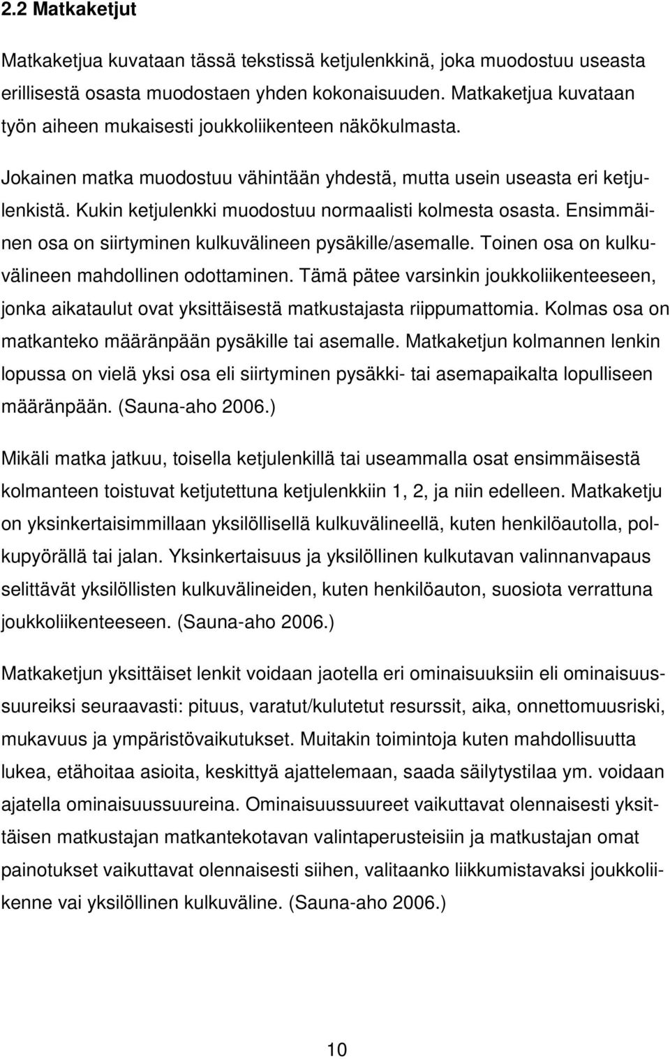 Kukin ketjulenkki muodostuu normaalisti kolmesta osasta. Ensimmäinen osa on siirtyminen kulkuvälineen pysäkille/asemalle. Toinen osa on kulkuvälineen mahdollinen odottaminen.