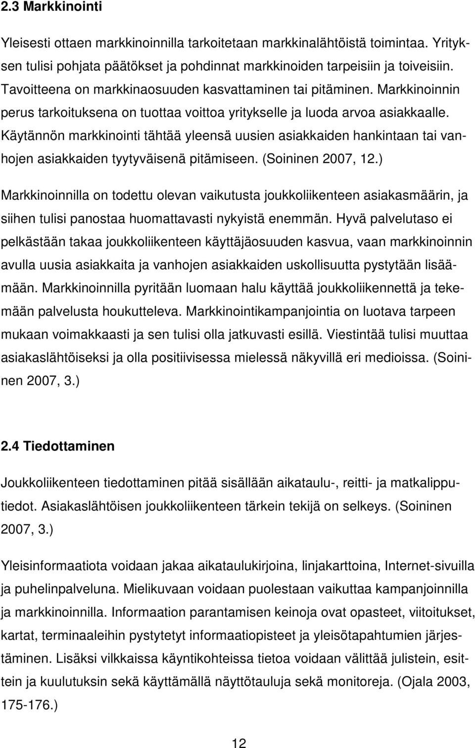 Käytännön markkinointi tähtää yleensä uusien asiakkaiden hankintaan tai vanhojen asiakkaiden tyytyväisenä pitämiseen. (Soininen 2007, 12.