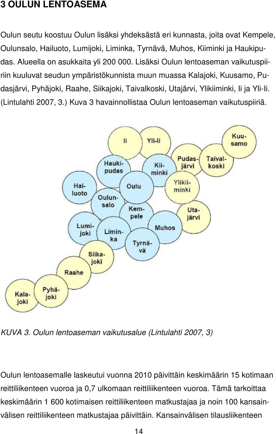 Lisäksi Oulun lentoaseman vaikutuspiiriin kuuluvat seudun ympäristökunnista muun muassa Kalajoki, Kuusamo, Pudasjärvi, Pyhäjoki, Raahe, Siikajoki, Taivalkoski, Utajärvi, Ylikiiminki, Ii ja Yli-Ii.