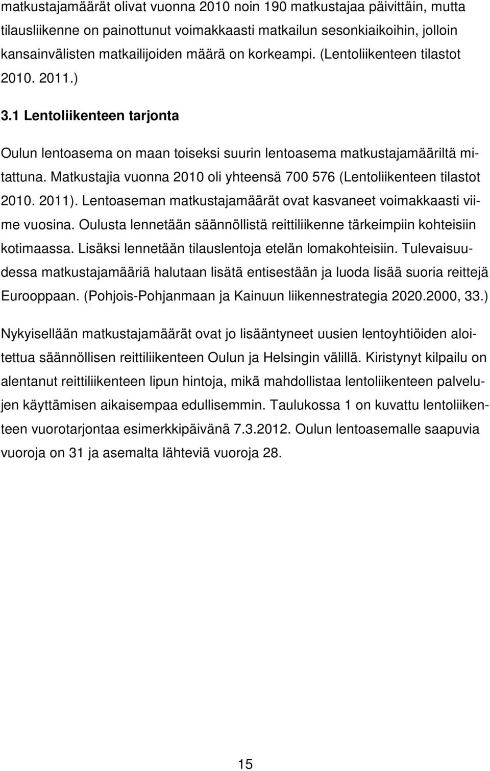 Matkustajia vuonna 2010 oli yhteensä 700 576 (Lentoliikenteen tilastot 2010. 2011). Lentoaseman matkustajamäärät ovat kasvaneet voimakkaasti viime vuosina.