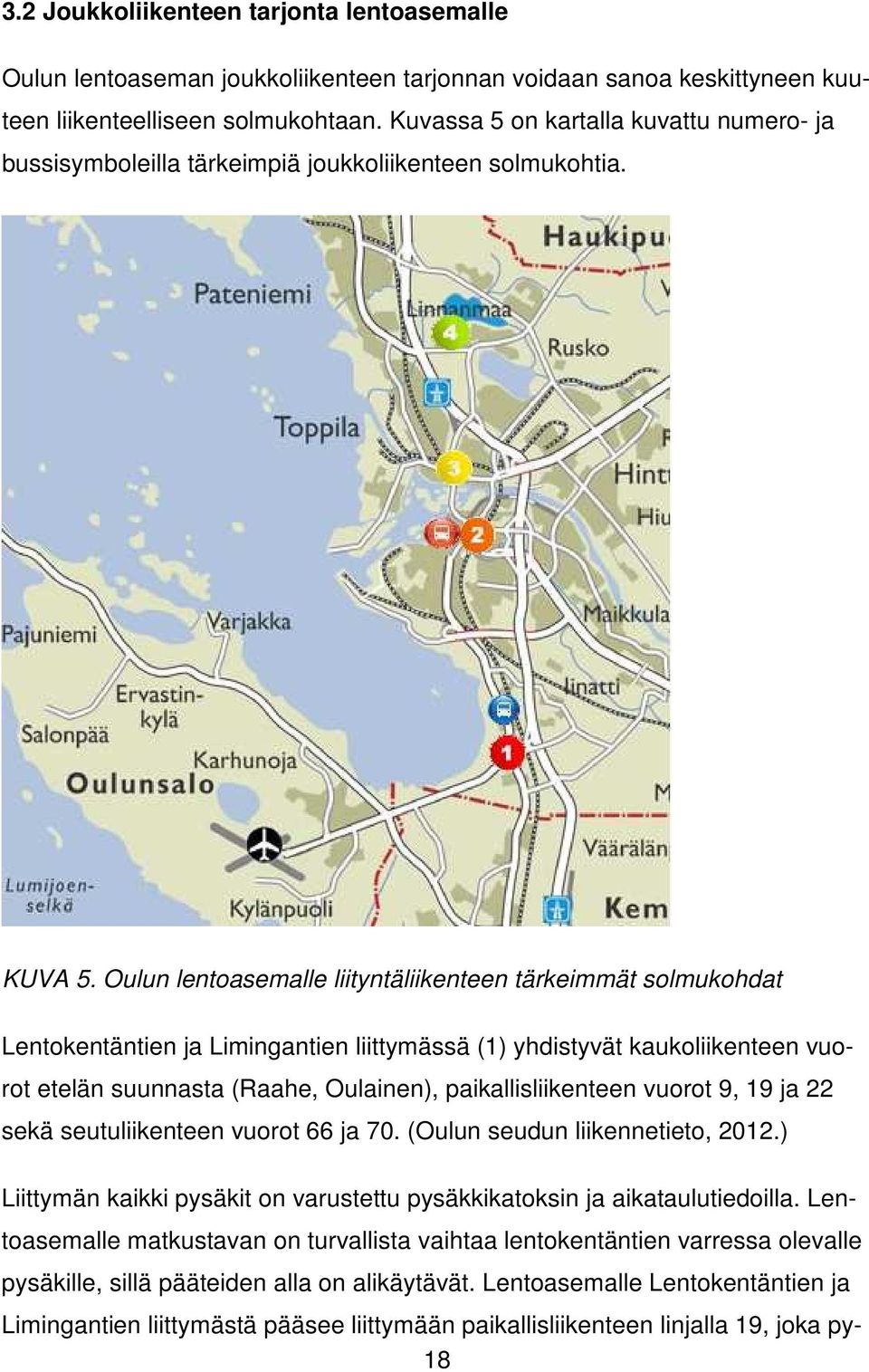 Oulun lentoasemalle liityntäliikenteen tärkeimmät solmukohdat Lentokentäntien ja Limingantien liittymässä (1) yhdistyvät kaukoliikenteen vuorot etelän suunnasta (Raahe, Oulainen), paikallisliikenteen