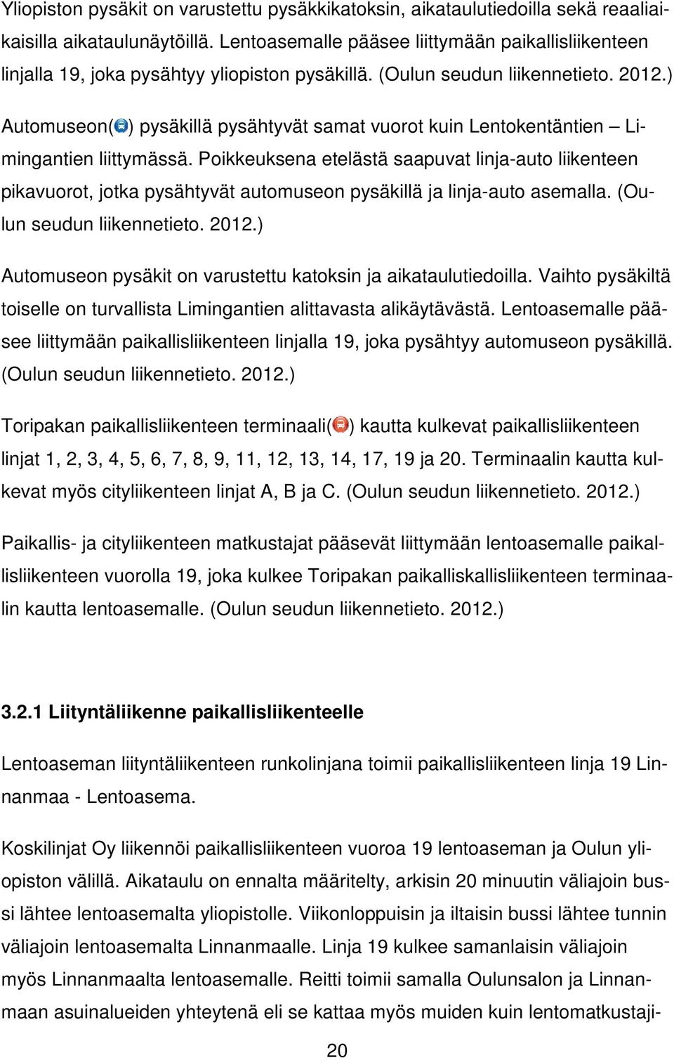 ) Automuseon( ) pysäkillä pysähtyvät samat vuorot kuin Lentokentäntien Limingantien liittymässä.