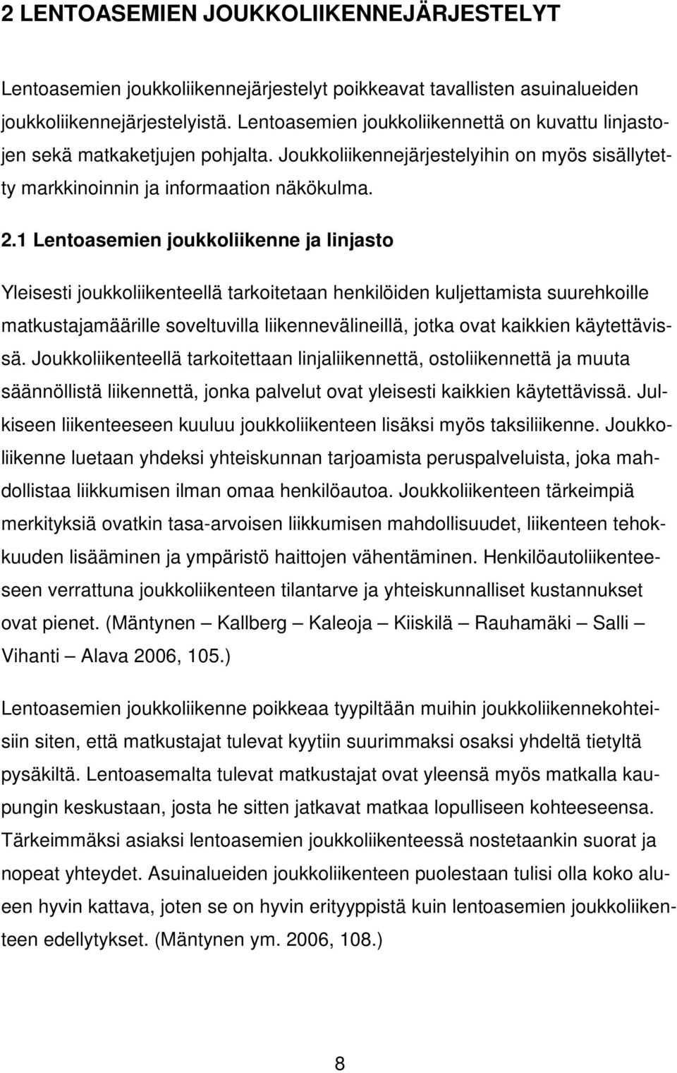 1 Lentoasemien joukkoliikenne ja linjasto Yleisesti joukkoliikenteellä tarkoitetaan henkilöiden kuljettamista suurehkoille matkustajamäärille soveltuvilla liikennevälineillä, jotka ovat kaikkien