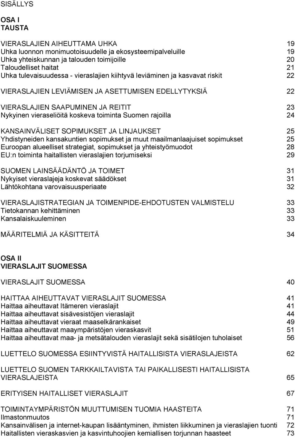 toiminta Suomen rajoilla 24 KANSAINVÄLISET SOPIMUKSET JA LINJAUKSET 25 Yhdistyneiden kansakuntien sopimukset ja muut maailmanlaajuiset sopimukset 25 Euroopan alueelliset strategiat, sopimukset ja