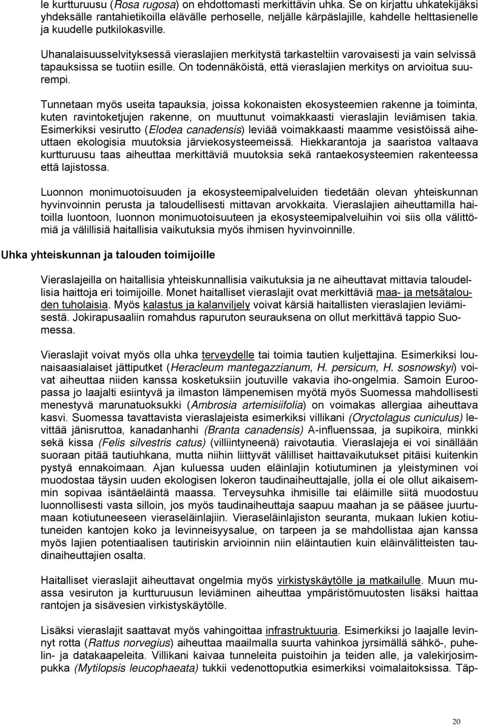 Uhanalaisuusselvityksessä vieraslajien merkitystä tarkasteltiin varovaisesti ja vain selvissä tapauksissa se tuotiin esille. On todennäköistä, että vieraslajien merkitys on arvioitua suurempi.