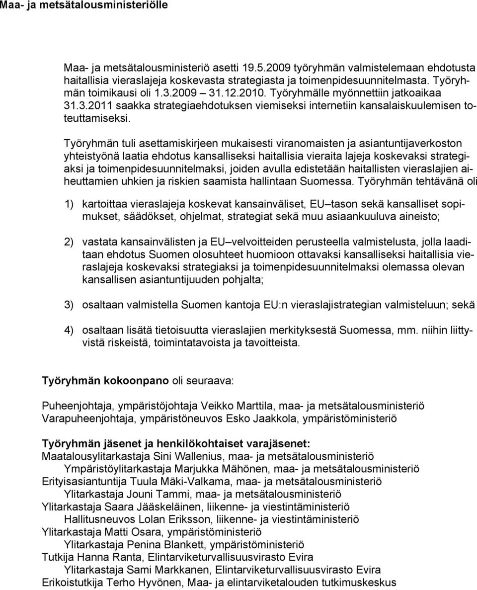 Työryhmän tuli asettamiskirjeen mukaisesti viranomaisten ja asiantuntijaverkoston yhteistyönä laatia ehdotus kansalliseksi haitallisia vieraita lajeja koskevaksi strategiaksi ja