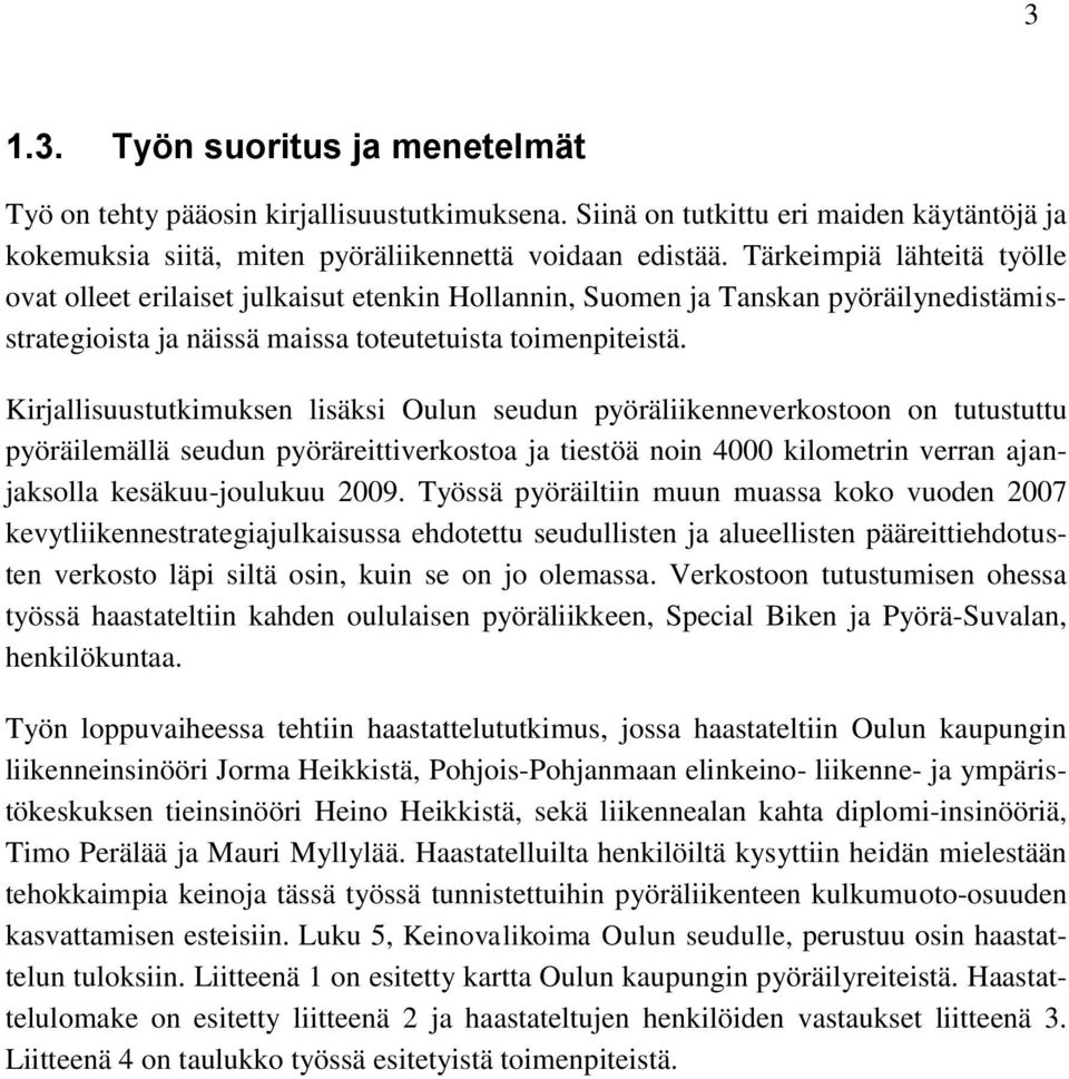 Kirjallisuustutkimuksen lisäksi Oulun seudun pyöräliikenneverkostoon on tutustuttu pyöräilemällä seudun pyöräreittiverkostoa ja tiestöä noin 4000 kilometrin verran ajanjaksolla kesäkuu-joulukuu 2009.