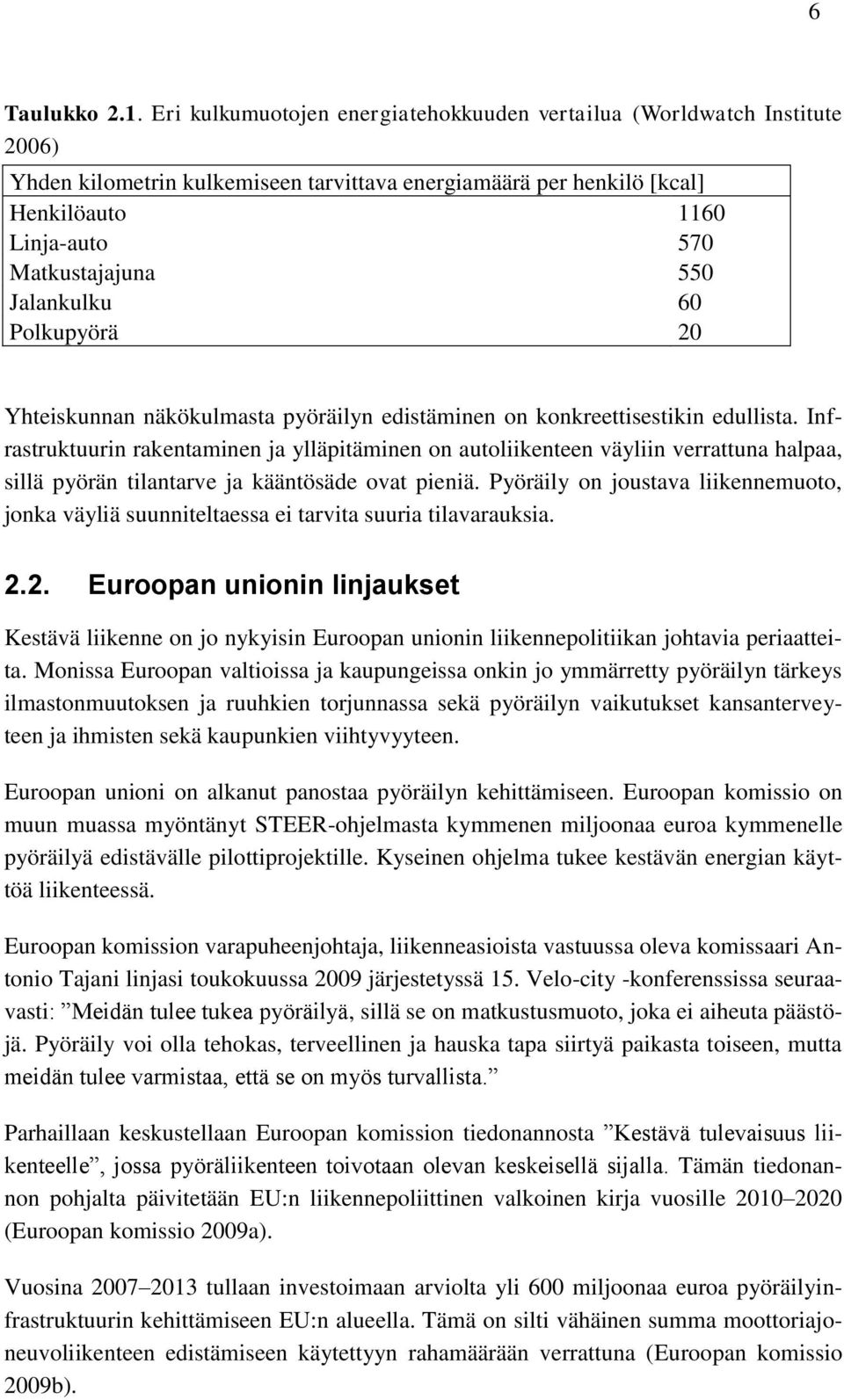 Jalankulku 60 Polkupyörä 20 Yhteiskunnan näkökulmasta pyöräilyn edistäminen on konkreettisestikin edullista.