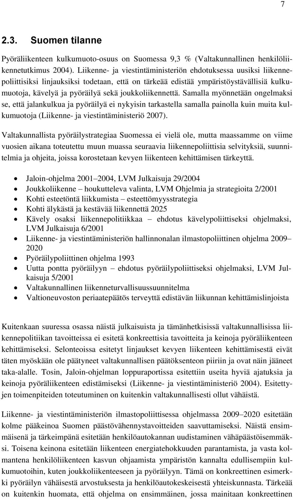 joukkoliikennettä. Samalla myönnetään ongelmaksi se, että jalankulkua ja pyöräilyä ei nykyisin tarkastella samalla painolla kuin muita kulkumuotoja (Liikenne- ja viestintäministeriö 2007).