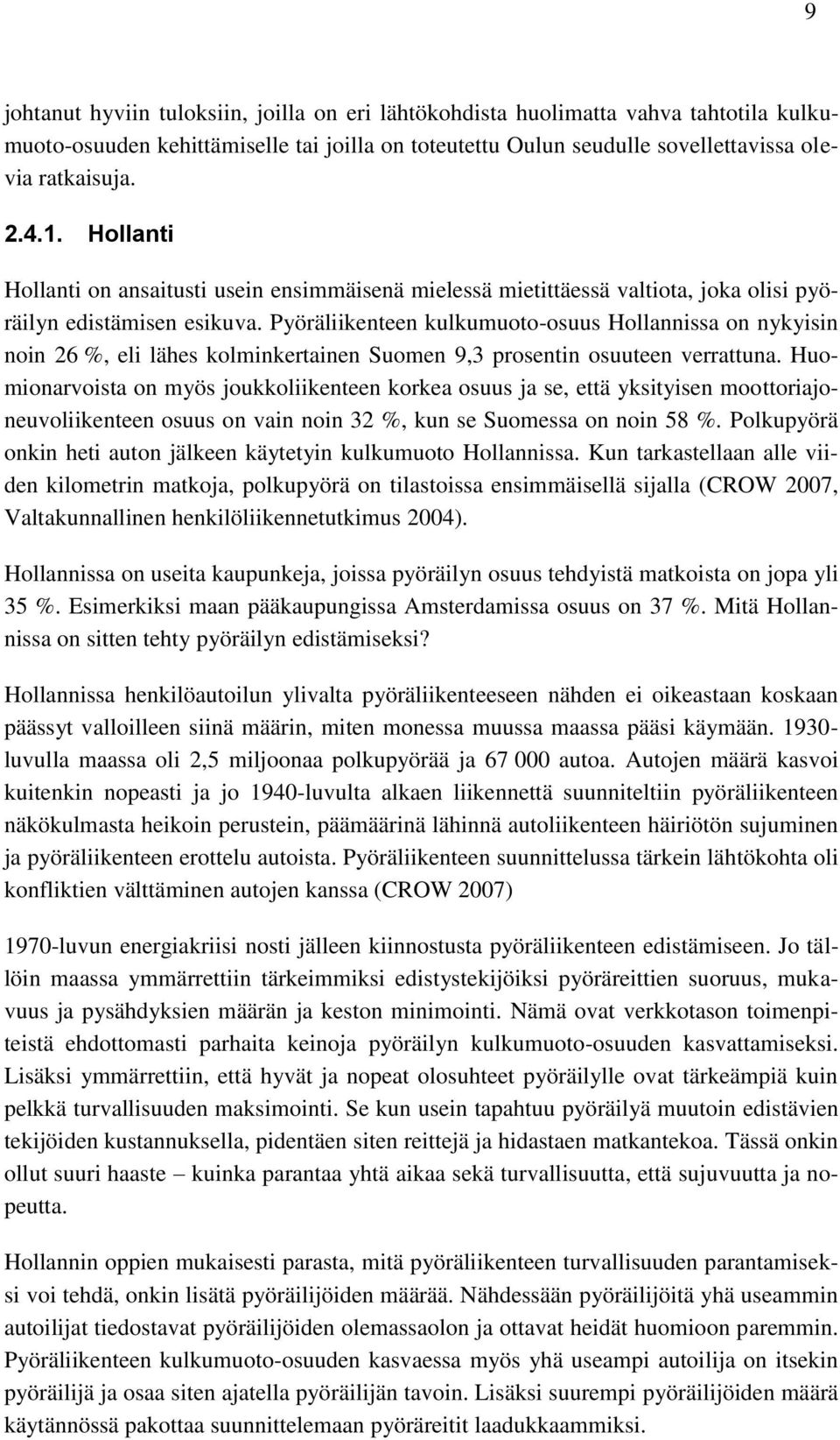 Pyöräliikenteen kulkumuoto-osuus Hollannissa on nykyisin noin 26 %, eli lähes kolminkertainen Suomen 9,3 prosentin osuuteen verrattuna.