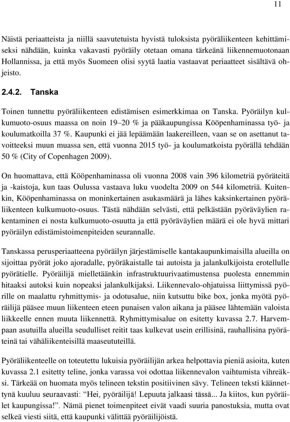 Pyöräilyn kulkumuoto-osuus maassa on noin 19 20 % ja pääkaupungissa Kööpenhaminassa työ- ja koulumatkoilla 37 %.