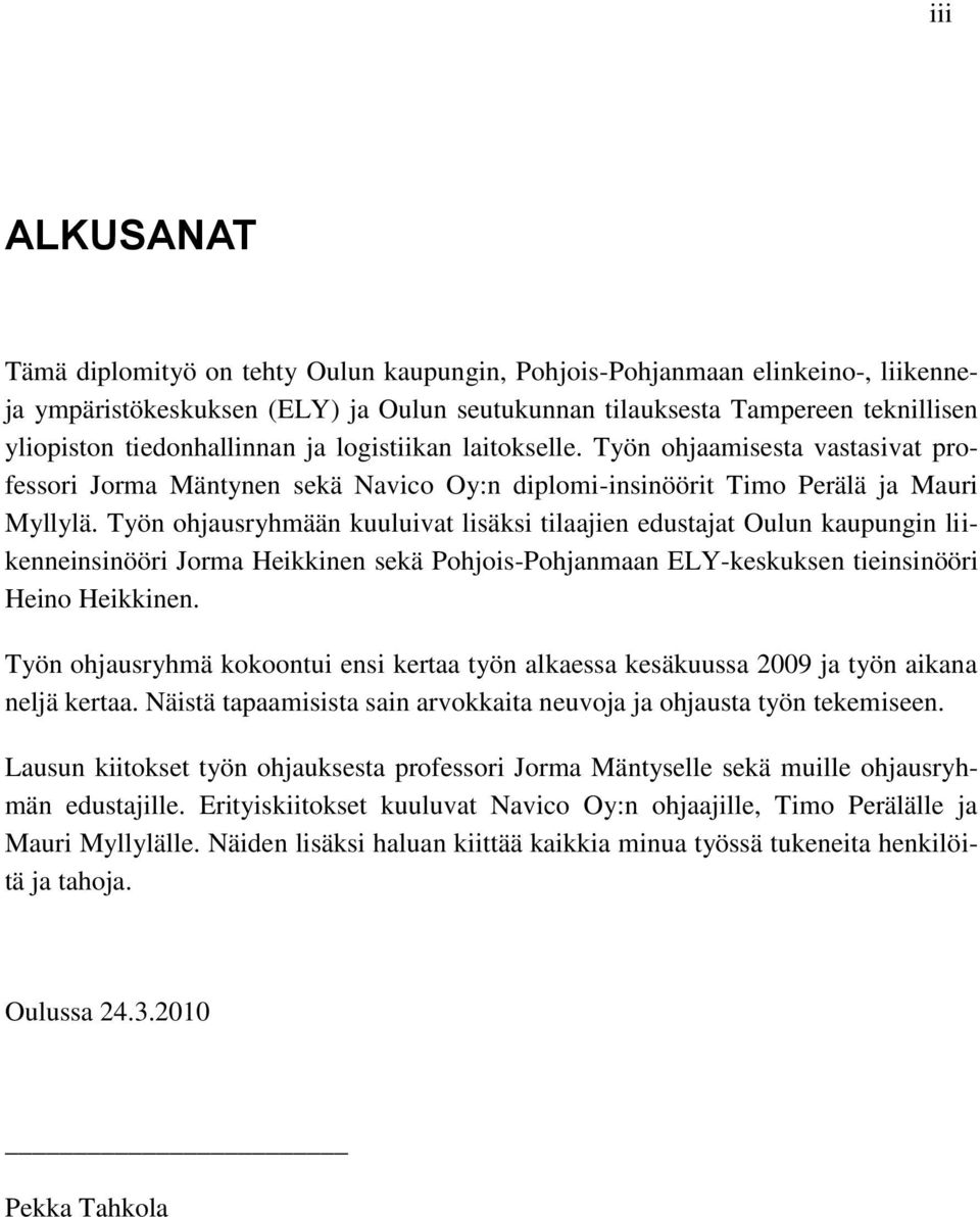 Työn ohjausryhmään kuuluivat lisäksi tilaajien edustajat Oulun kaupungin liikenneinsinööri Jorma Heikkinen sekä Pohjois-Pohjanmaan ELY-keskuksen tieinsinööri Heino Heikkinen.