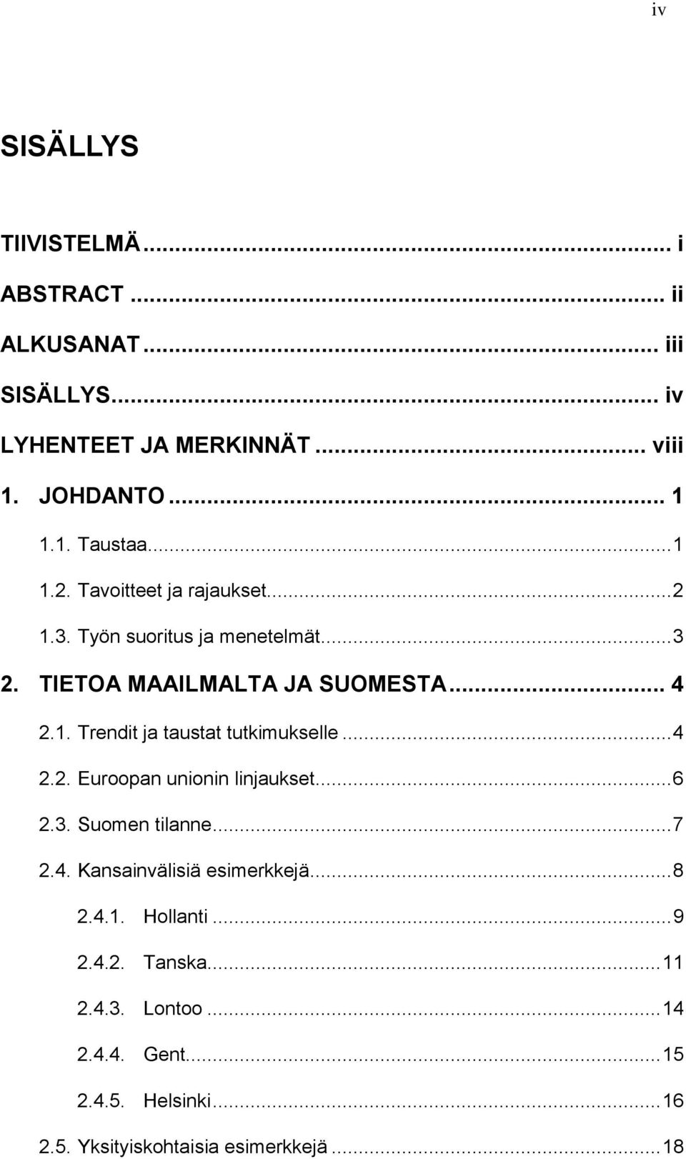 .. 4 2.2. Euroopan unionin linjaukset... 6 2.3. Suomen tilanne... 7 2.4. Kansainvälisiä esimerkkejä... 8 2.4.1. Hollanti... 9 2.4.2. Tanska.