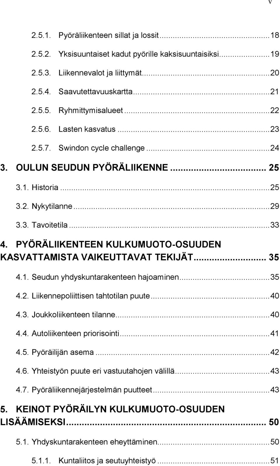 PYÖRÄLIIKENTEEN KULKUMUOTO-OSUUDEN KASVATTAMISTA VAIKEUTTAVAT TEKIJÄT... 35 4.1. Seudun yhdyskuntarakenteen hajoaminen... 35 4.2. Liikennepoliittisen tahtotilan puute... 40 4.3. Joukkoliikenteen tilanne.