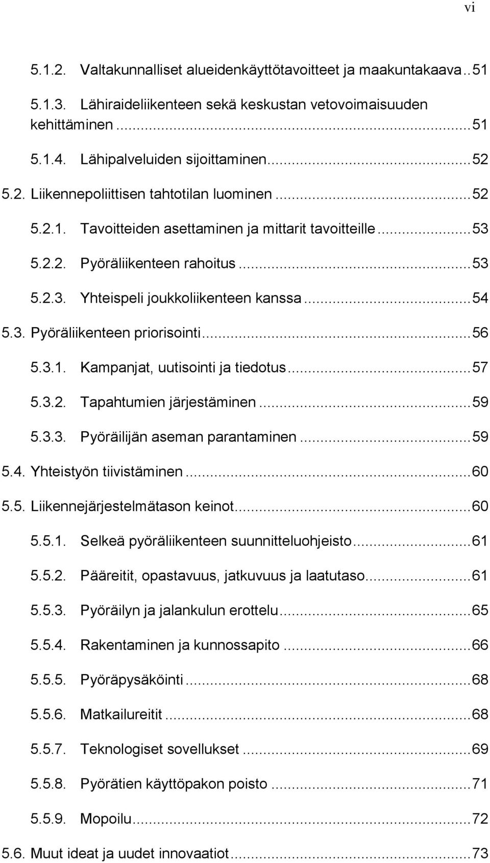 .. 57 5.3.2. Tapahtumien järjestäminen... 59 5.3.3. Pyöräilijän aseman parantaminen... 59 5.4. Yhteistyön tiivistäminen... 60 5.5. Liikennejärjestelmätason keinot... 60 5.5.1.