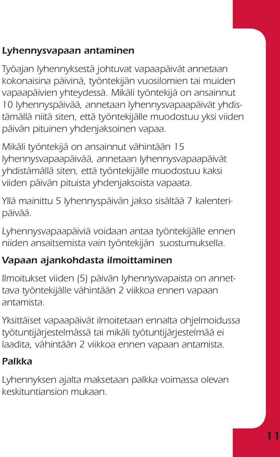 Mikäli työntekijä on ansainnut vähintään 15 lyhennysvapaapäivää, annetaan lyhennysvapaapäivät yhdistämällä siten, että työntekijälle muodostuu kaksi viiden päivän pituista yhdenjak soista vapaata.