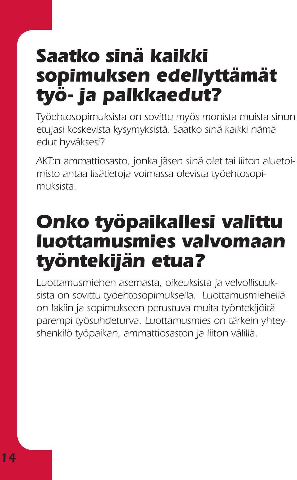 Onko työpaikallesi valittu luottamusmies valvomaan työntekijän etua? Luottamusmiehen asemasta, oikeuksista ja velvollisuuksista on sovittu työehtosopimuksella.