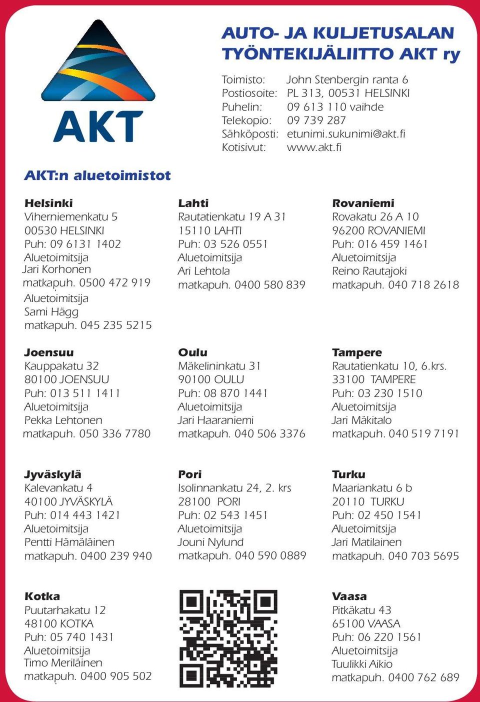 fi AKT:n aluetoimistot Helsinki Lahti Rovaniemi Viherniemenkatu 5 Rautatienkatu 19 A 31 Rovakatu 26 A 10 00530 HELSINKI 15110 LAHTI 96200 ROVANIEMI Puh: 09 6131 1402 Puh: 03 526 0551 Puh: 016 459