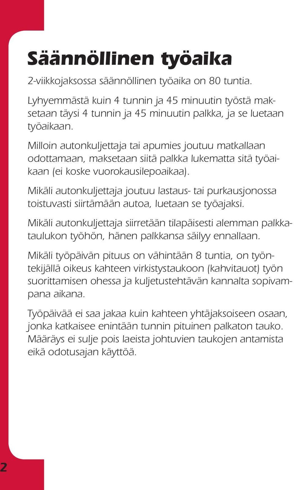 Mikäli autonkuljettaja joutuu lastaus- tai purkausjonossa toistuvasti siirtämään autoa, luetaan se työajaksi.