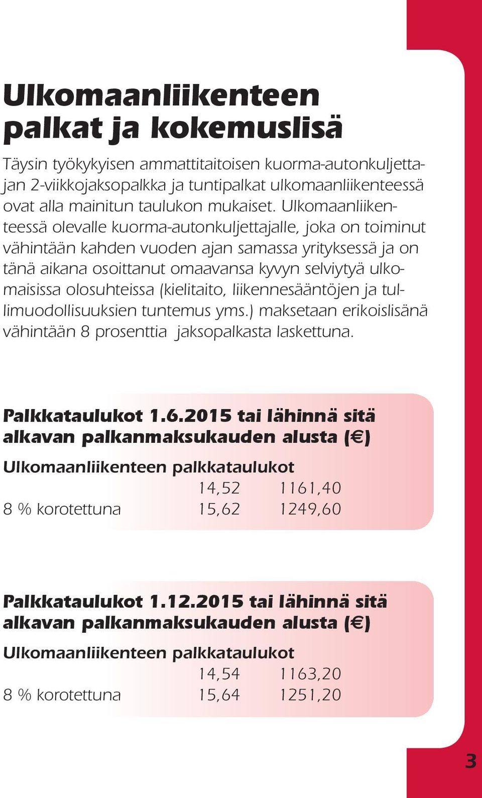 olosuhteissa (kielitai to, liikennesääntö jen ja tullimuodollisuuksien tuntemus yms.) maksetaan erikoislisänä vähintään 8 prosenttia jaksopal kasta laskettuna. Palkkataulukot 1.6.