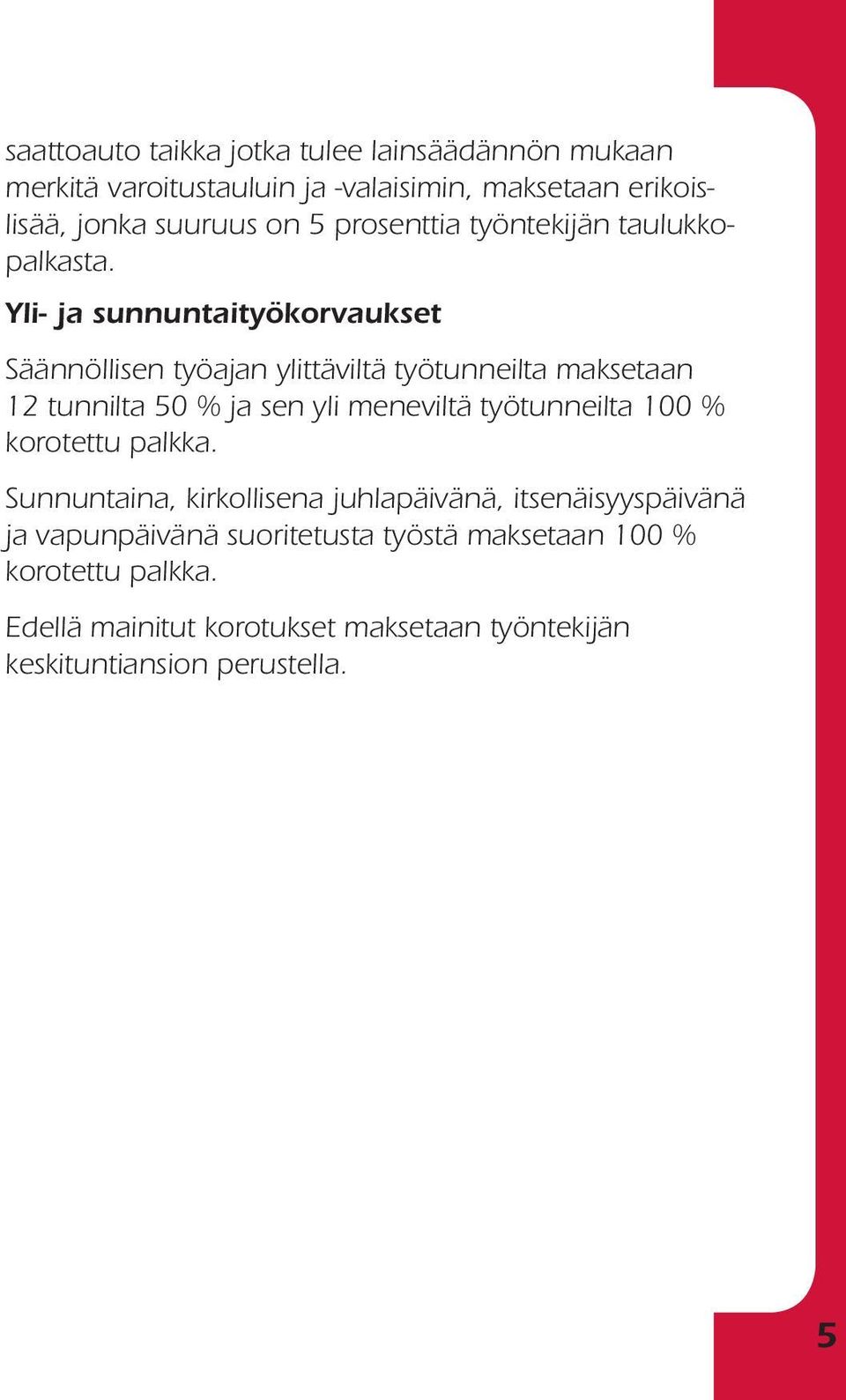 Yli- ja sunnuntaityökorvaukset Säännöllisen työajan ylittäviltä työtunneilta maksetaan 12 tunnilta 50 % ja sen yli meneviltä