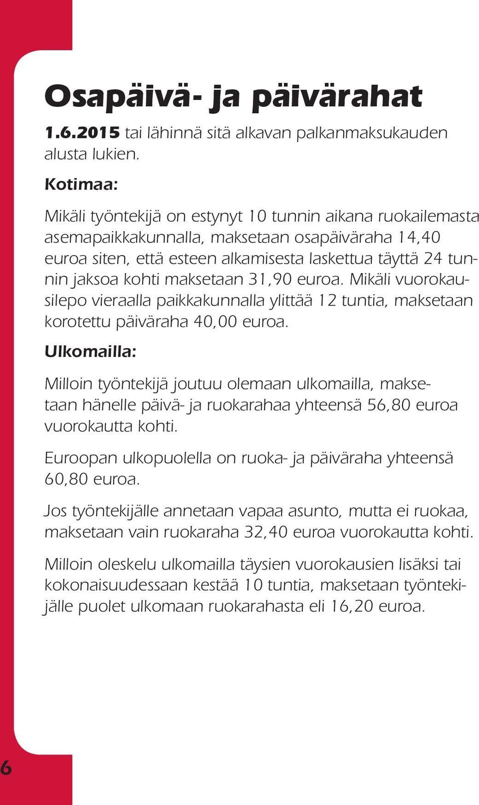 maksetaan 31,90 euroa. Mikäli vuorokausilepo vieraalla paikkakunnalla ylittää 12 tuntia, maksetaan korotettu päiväraha 40,00 euroa.