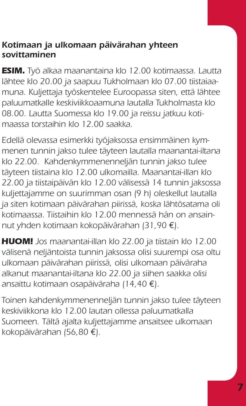 00 saakka. Edellä olevassa esimerkki työjaksossa ensimmäinen kymmenen tunnin jakso tulee täyteen lautalla maanan tai-iltana klo 22.00. Kahdenkym menenneljän tunnin jakso tulee täyteen tiistaina klo 12.
