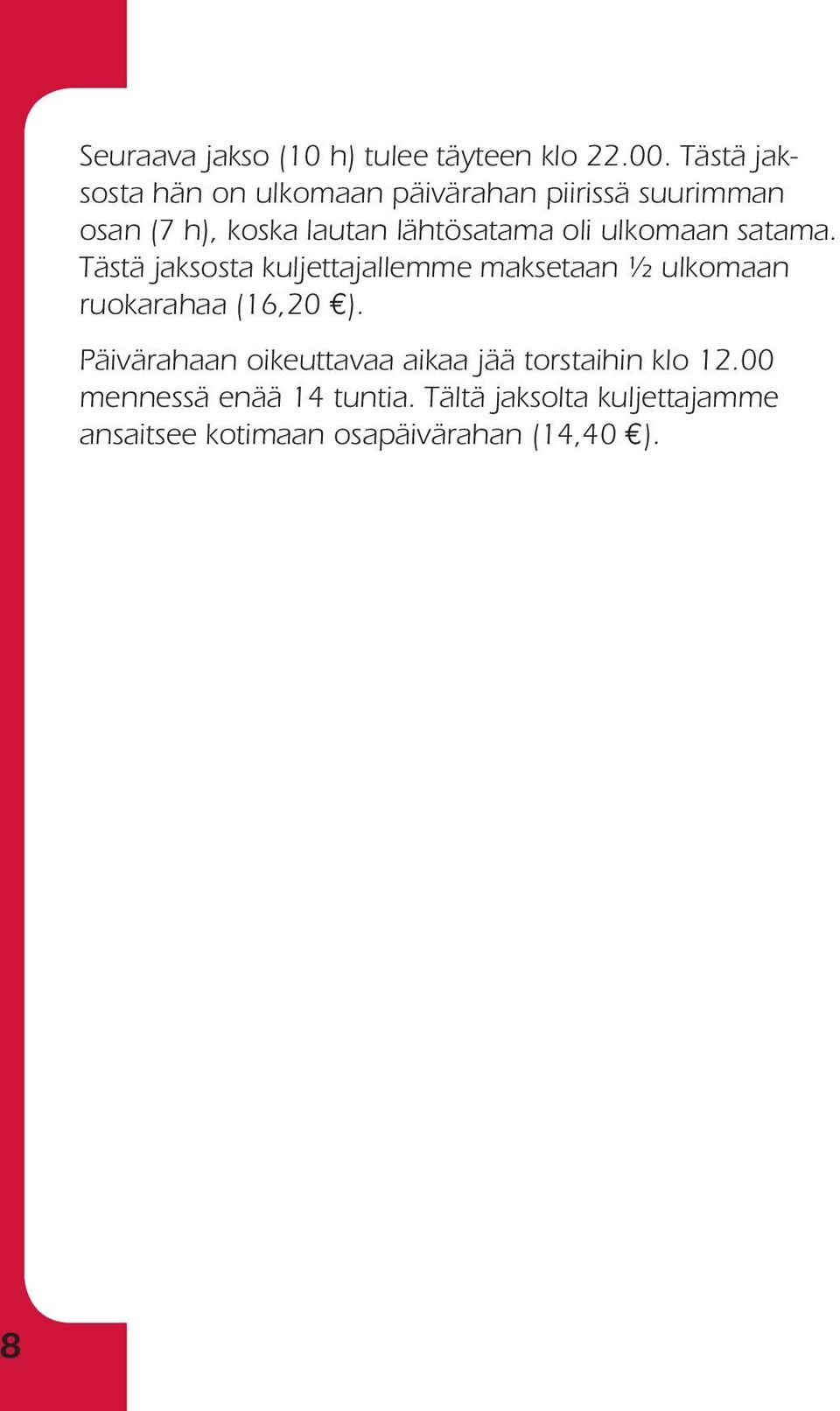 oli ulkomaan satama. Tästä jaksosta kuljettajallemme maksetaan ½ ulkomaan ruokarahaa (16,20 ).