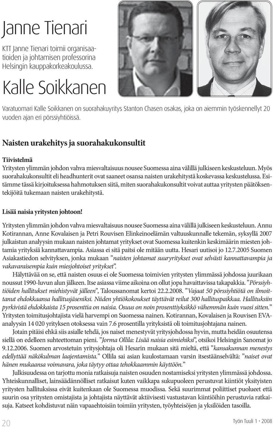 Naisten urakehitys ja suorahakukonsultit Tiivistelmä Yritysten ylimmän johdon vahva miesvaltaisuus nousee Suomessa aina välillä julkiseen keskusteluun.
